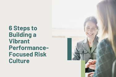 6 steps to building a vibrant performance-focused risk culture